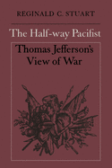 The Half-Way Pacifist: Thomas Jefferson's View of War