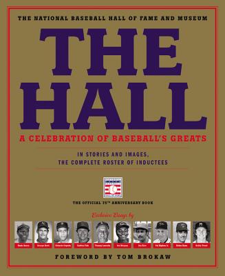 The Hall: A Celebration of Baseball's Greats: In Stories and Images, the Complete Roster of Inductees - Brokaw, Tom (Foreword by), and National Baseball Hall of Fame and Museum