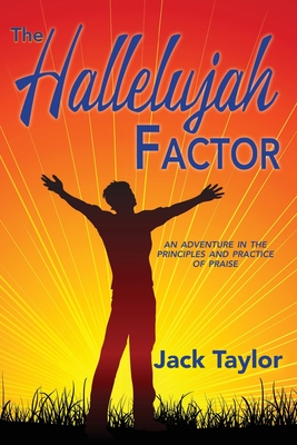 The Hallelujah Factor: An Adventure in the Principles and Practice of Praise - Taylor, Jack R