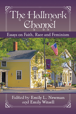 The Hallmark Channel: Essays on Faith, Race and Feminism - Newman, Emily L (Editor), and Witsell, Emily (Editor)