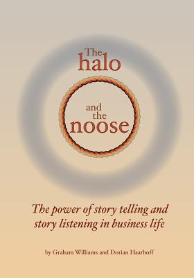 The Halo and the Noose: The Power of Storytelling and Story Listening in Business Life - Haarhoff, Dorian, and Williams, Graham