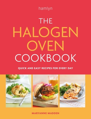 The Halogen Oven Cookbook: Quick and easy recipes for every day - Madden, Maryanne
