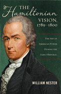 The Hamiltonian Vision, 1789-1800: The Art of American Power During the Early Republic