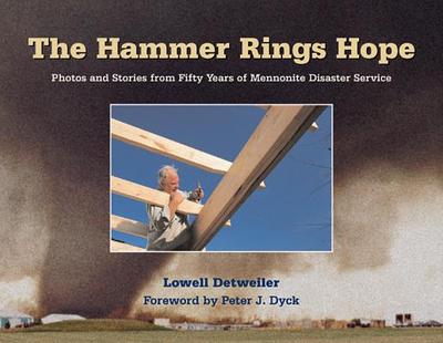 The Hammer Rings Hope: Photos and Stories from Fifty Years of Mennonite Disaster Service - Detweiler, Lowell