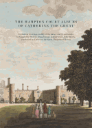 The Hampton Court Albums of Catherine the Great: Containing drawings, mainly of the palace and its surrounds, by Capability Brown's draughtsman and surveyor, John Spyers, purchased by Catherine the Great, Empress of Russia