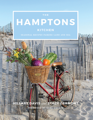 The Hamptons Kitchen: Seasonal Recipes Pairing Land and Sea - Davis, Hillary, and Dermont, Stacy, and Greene, Gael (Foreword by)