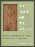 The Hand of the Master: Craftsmanship, Ivory, and Society in Byzantium (9th-11th Centuries) - Cutler, Anthony