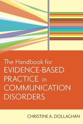 The Handbook for Evidence-Based Practice in Communication Disorders - Dollaghan, Christine A