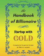 The Handbook of Billionaire (Micro Scale Startup with GOLD): Complete Startup Guide by Bruce Marks