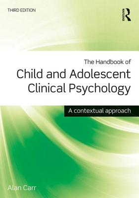 The Handbook of Child and Adolescent Clinical Psychology: A Contextual Approach - Carr, Alan