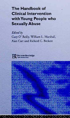 The Handbook of Clinical Intervention with Young People Who Sexually Abuse - O'Reilly, Gary (Editor), and Marshall, William L, PhD (Editor), and Carr, Alan (Editor)