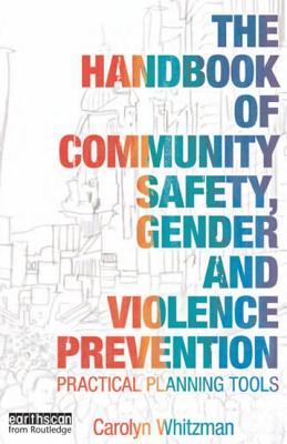 The Handbook of Community Safety Gender and Violence Prevention: Practical Planning Tools - Whitzman, Carolyn