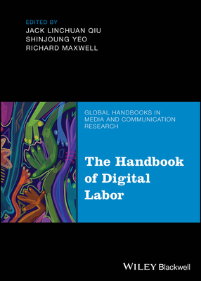 The Handbook of Digital Labor - Qiu, Jack Linchuan (Editor), and Yeo, Shinjoung (Editor), and Maxwell, Richard (Editor)