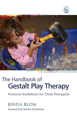 The Handbook of Gestalt Play Therapy: Practical Guidelines for Child Therapists - Blom, Rinda, and Schoeman, Hannie (Foreword by)