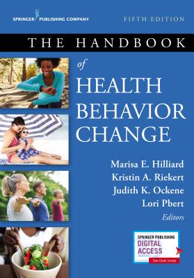 The Handbook of Health Behavior Change - Hilliard, Marisa E, PhD (Editor), and Riekert, Kristin A, PhD (Editor), and Ockene, Judith K, PhD, Med, Ma (Editor)