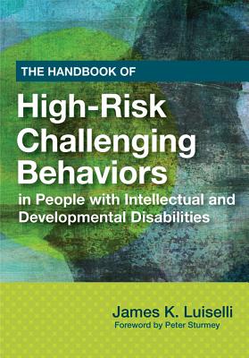 The Handbook of High-Risk Challenging Behaviors in People with Intellectual and Developmental Disabilities - Luiselli, James (Editor), and Sturmey, Peter (Foreword by)