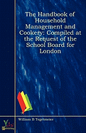 The Handbook of Household Management and Cookery: Compiled at the Request of the School Board for London