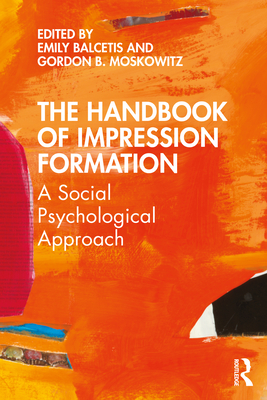 The Handbook of Impression Formation: A Social Psychological Approach - Balcetis, Emily (Editor), and Moskowitz, Gordon B (Editor)