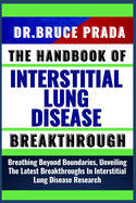 The Handbook of Interstitial Lung Disease Breakthrough: Breathing Beyond Boundaries, Unveiling The Latest Breakthroughs In Interstitial Lung Disease Research