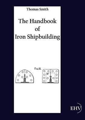 The Handbook of Iron Shipbuilding - Smith, Thomas