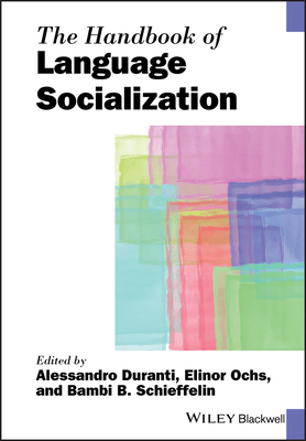 The Handbook of Language Socialization - Duranti, Alessandro (Editor), and Ochs, Elinor (Editor), and Schieffelin, Bambi B. (Editor)