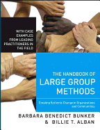 The Handbook of Large Group Methods: Creating Systemic Change in Organizations and Communities - Bunker, Barbara Benedict Benedict, and Alban, Billie T T