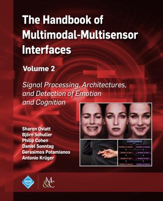 The Handbook of Multimodal-Multisensor Interfaces, Volume 2: Signal Processing, Architectures, and Detection of Emotion and Cognition - Oviatt, Sharon (Editor), and Schuller, Bjrn (Editor), and Cohen, Philip (Editor)