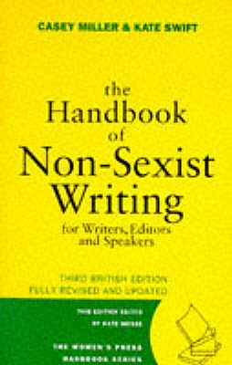 The Handbook of Non-sexist Writing for Writers, Editors and Speakers - Miller, Casey, and Swift, Kate