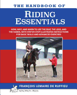 The Handbook of Riding Essentials: How, Why and When to Use the Legs, the Seat and the Hands with Step by Step Illustrated Instructions for Basic Skills and Advanced Exercises.