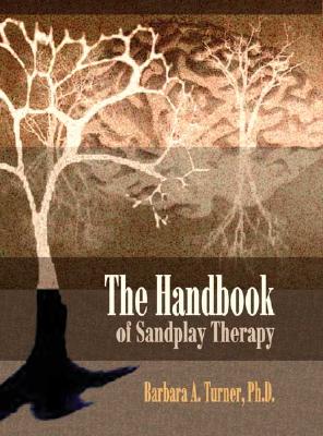 The Handbook of Sandplay Therapy - Turner, Barbara A, PhD