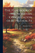 The Handbook of the Moravian Congregation of Bethlehem, Pa