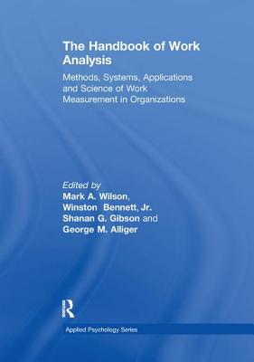 The Handbook of Work Analysis: Methods, Systems, Applications and Science of Work Measurement in Organizations - Wilson, Mark Alan (Editor), and Bennett, Jr., Winston (Editor), and Gwaltney Gibson, Shanan (Editor)