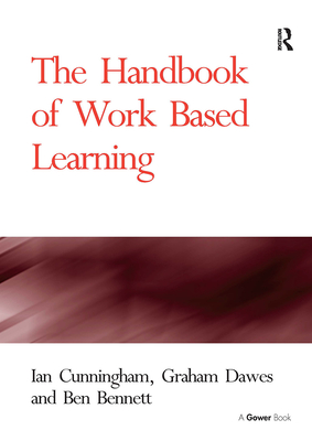 The Handbook of Work Based Learning - Cunningham, Ian, and Dawes, Graham