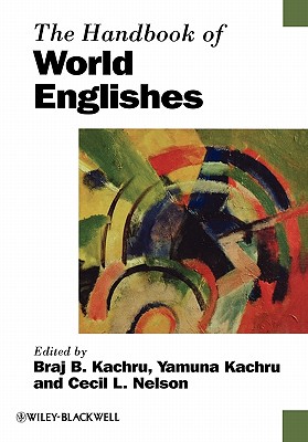 The Handbook of World Englishes - Kachru, Braj B. (Editor), and Kachru, Yamuna (Editor), and Nelson, Cecil L. (Editor)
