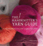 The Handknitter's Yarn Guide: a Visual Reference to Yarn Weights and Fibres