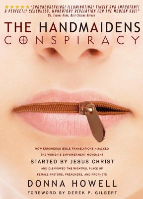 The Handmaiden's Conspiracy: How Erroneous Bible Translations Obscured the Women's Liberation Movement STARTED by JESUS CHRIST - Howell, Donna