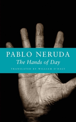 The Hands of Day - Neruda, Pablo, and O'Daly, William (Translated by)