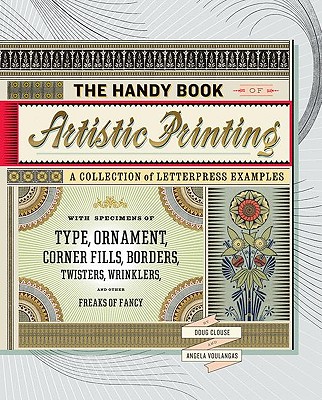 The Handy Book of Artistic Printing: A Collection of Letterpress Examples with Specimens of Type, Ornament, Corner Fills, Borders, Twisters, Wrinkles, and Other Freaks of Fancy - Clouse, Doug, and Voulangas, Angela