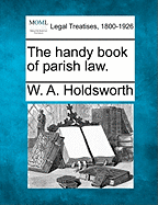 The Handy Book of Parish Law. - Holdsworth, W A