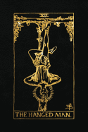 The Hanged Man: 120 College Ruled Lined Pages, the Hanged Man Tarot Card Notebook - Black and Gold - Sketchbook, Journal, Diary (Tarot Card Notebooks)