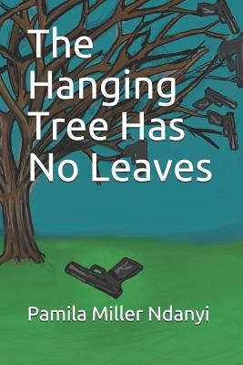 The Hanging Tree Has No Leaves - Leverette, Sonia Cunningham (Editor), and Ndanyi, Pamila Miller