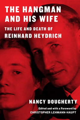 The Hangman and His Wife: The Life and Death of Reinhard Heydrich - Dougherty, Nancy, and Lehmann-Haupt, Christopher (Foreword by)