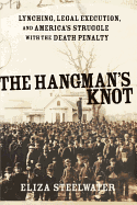 The Hangman's Knot: Lynching, Legal Execution, and America's Struggle with the Death Penalty