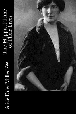 The Happiest Time of Their Lives - Miller, Alice Duer