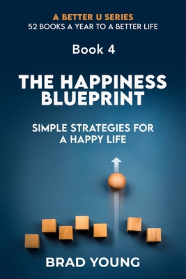 The Happiness Blueprint: Simple Strategies for a Happy Life - Young, Brad