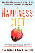 The Happiness Diet: A Nutritional Prescription for a Sharp Brain, Balanced Mood, and Lean, EnergizedBody