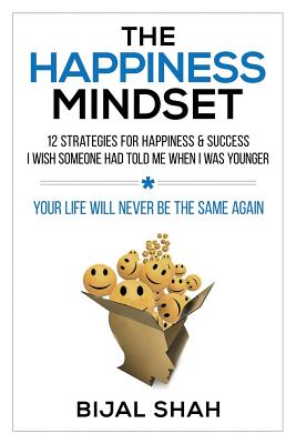 The Happiness Mindset: 12 Strategies for Happiness & Success I Wish Someone Had Told Me When I Was Younger - Shah, Bijal