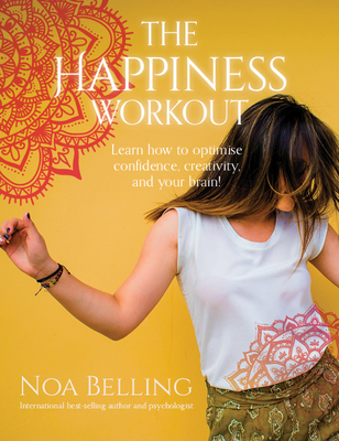 The Happiness Workout: Learn how to optimise confidence, creativity and your brain! - Belling, Noa