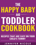 The Happy Baby and Toddler Cookbook: Recipes That Are Easy on Your Child's Tummy