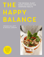 The Happy Balance: The Original Plant-Based Approach for Hormone Health - 60 Recipes to Nourish Body and Mind